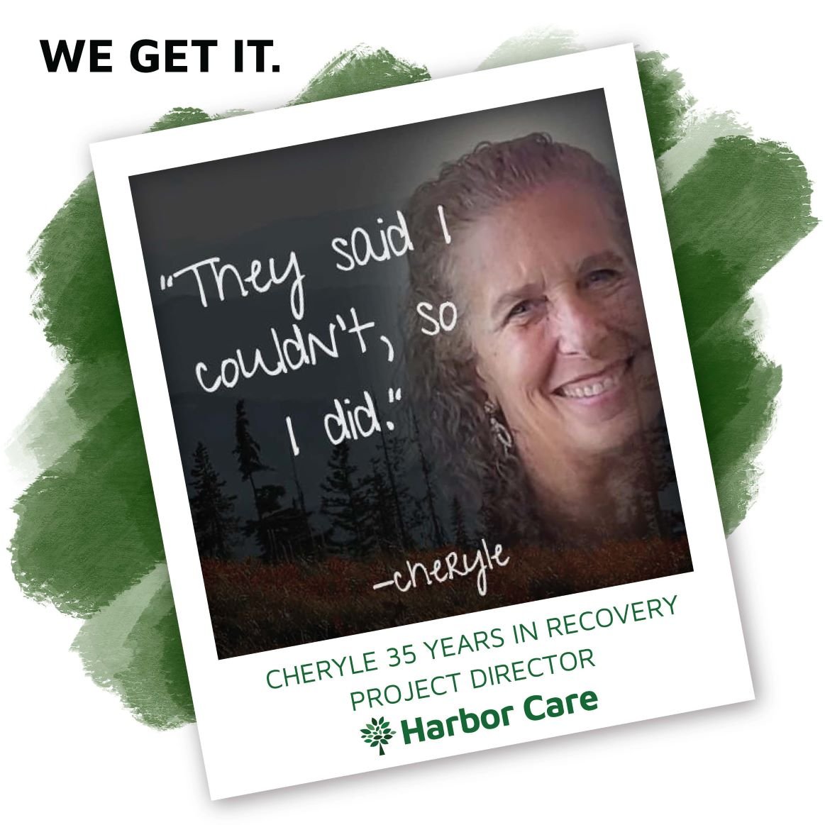 A quote on a portrait of a smiling woman reads: They said I couldnt, so I did. -Cheryle. Below, text states Cheryle 35 years in recovery, Project Director, Harbor Care. Background shows a forest silhouette and green brushstroke design.